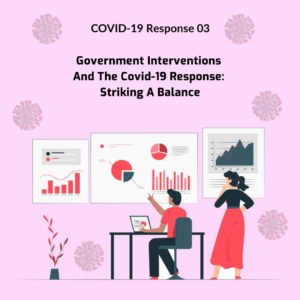 Read more about the article Covid-19 Response 3: Government Interventions And The Covid-19 Response: Striking A Balance